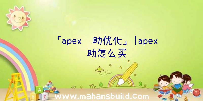 「apex辅助优化」|apex辅助怎么买